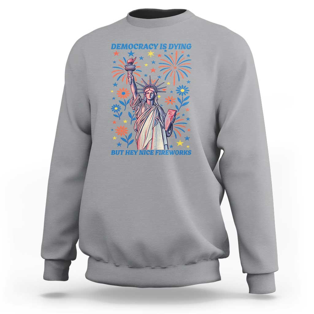 Funny Democracy Is Dying But Hey Nice Fireworks Sweatshirt Statue of Liberty Red and White Patriotic 4th of July