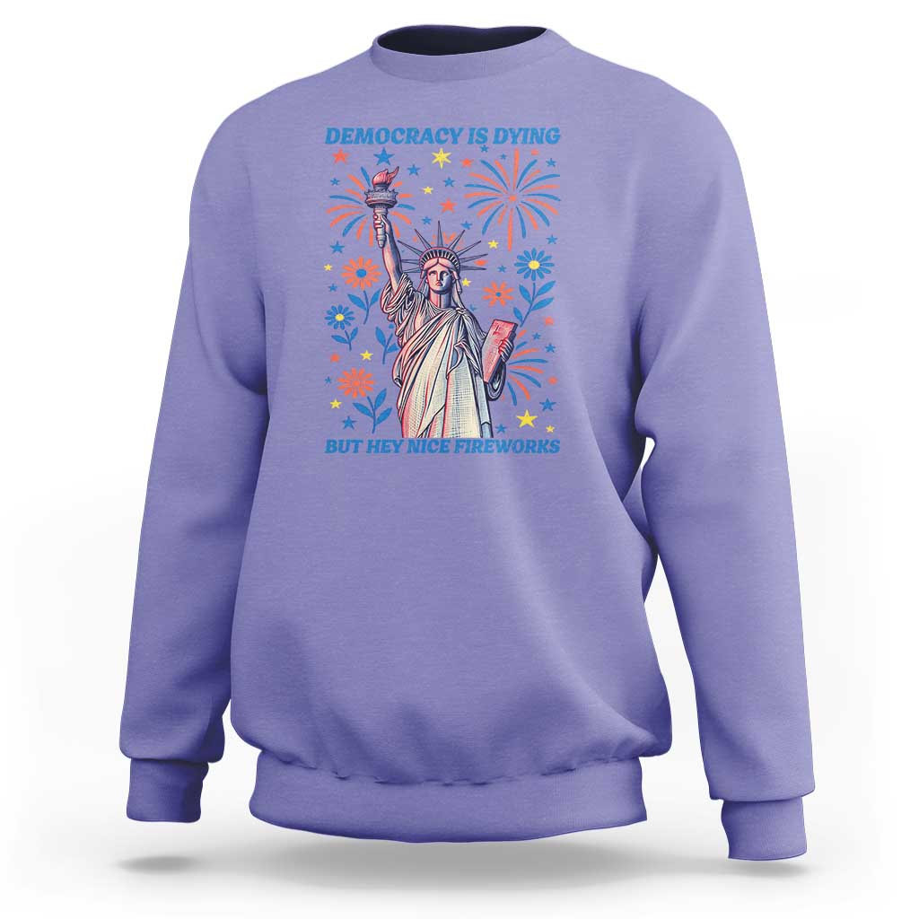 Funny Democracy Is Dying But Hey Nice Fireworks Sweatshirt Statue of Liberty Red and White Patriotic 4th of July