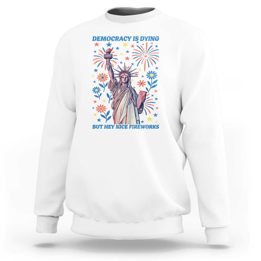 Funny Democracy Is Dying But Hey Nice Fireworks Sweatshirt Statue of Liberty Red and White Patriotic 4th of July