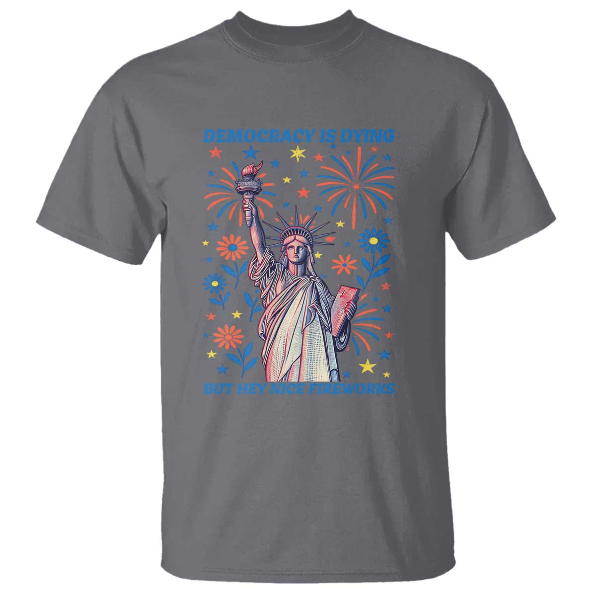 Funny Democracy Is Dying But Hey Nice Fireworks T Shirt Statue of Liberty Red and White Patriotic 4th of July