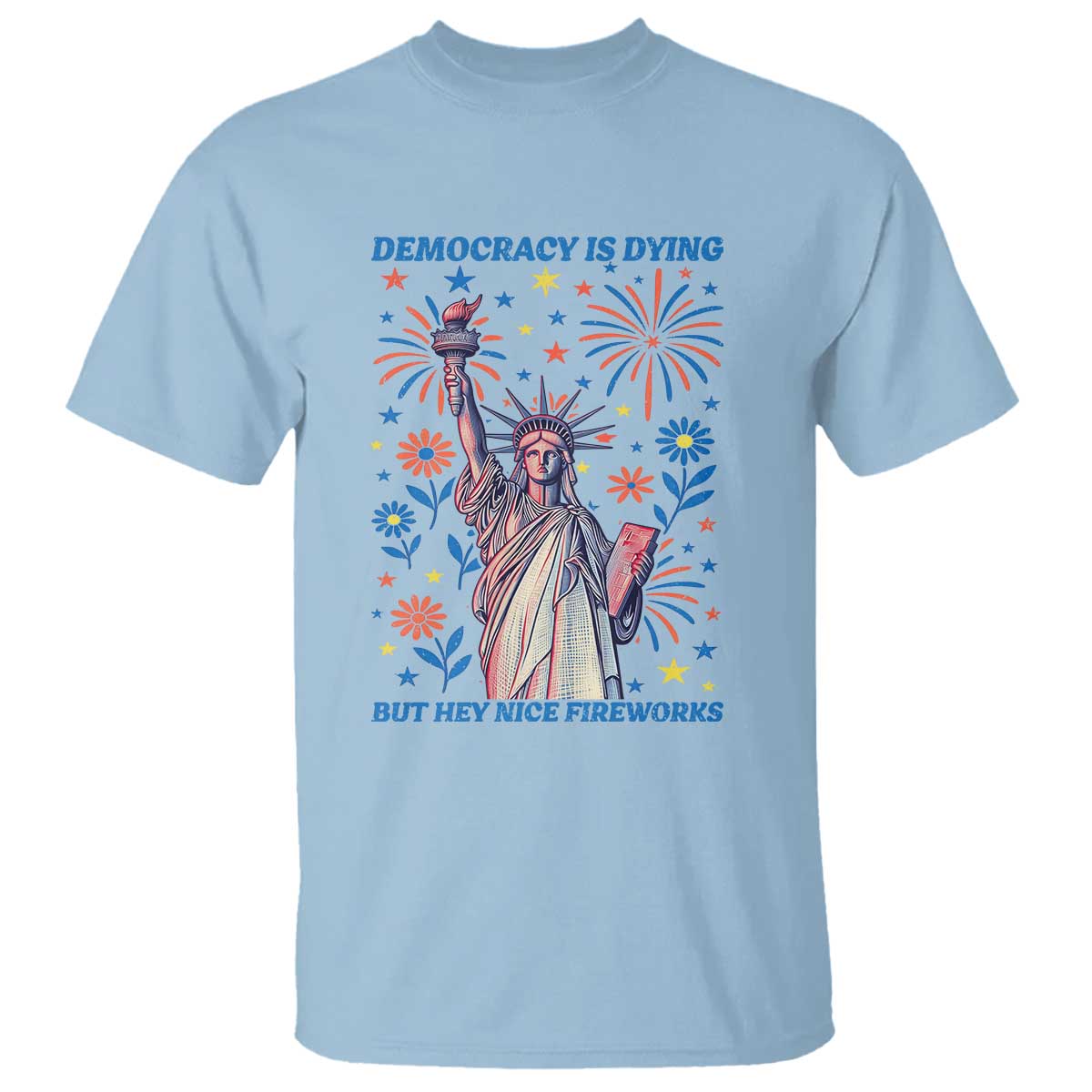 Funny Democracy Is Dying But Hey Nice Fireworks T Shirt Statue of Liberty Red and White Patriotic 4th of July