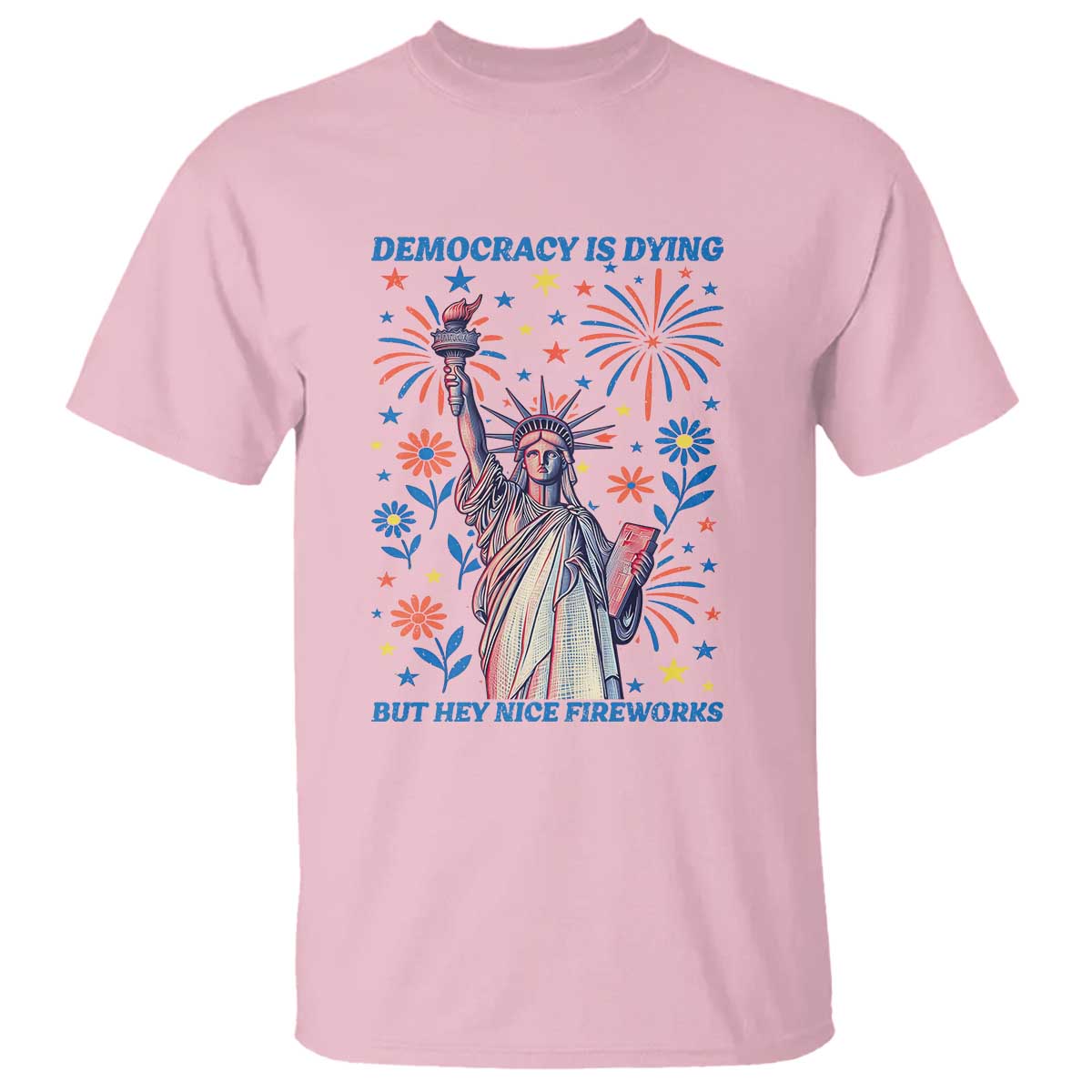 Funny Democracy Is Dying But Hey Nice Fireworks T Shirt Statue of Liberty Red and White Patriotic 4th of July