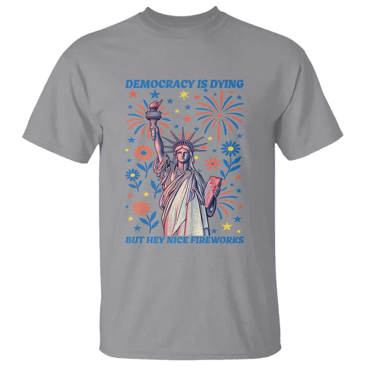 Funny Democracy Is Dying But Hey Nice Fireworks T Shirt Statue of Liberty Red and White Patriotic 4th of July