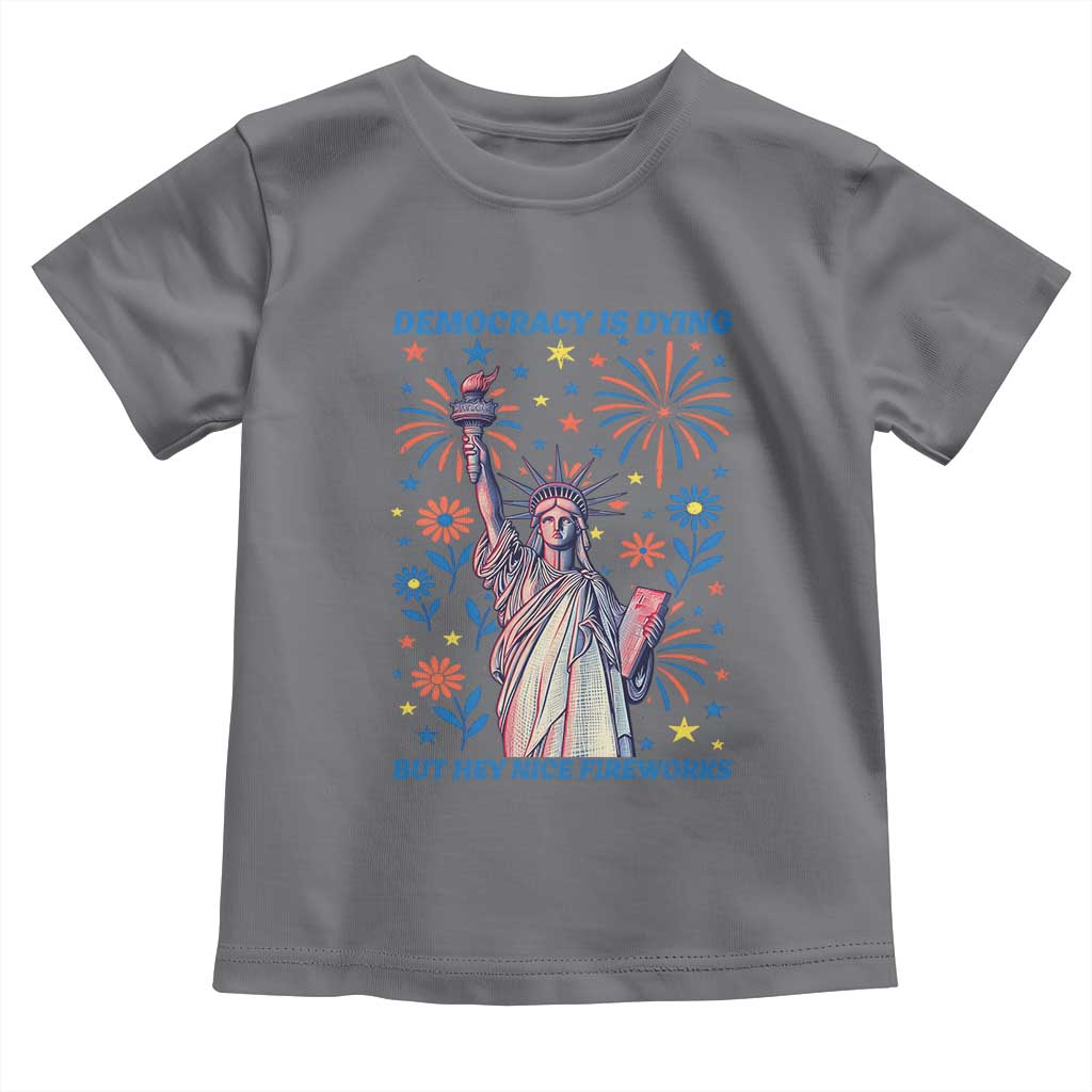 Funny Democracy Is Dying But Hey Nice Fireworks Toddler T Shirt Statue of Liberty Red and White Patriotic 4th of July