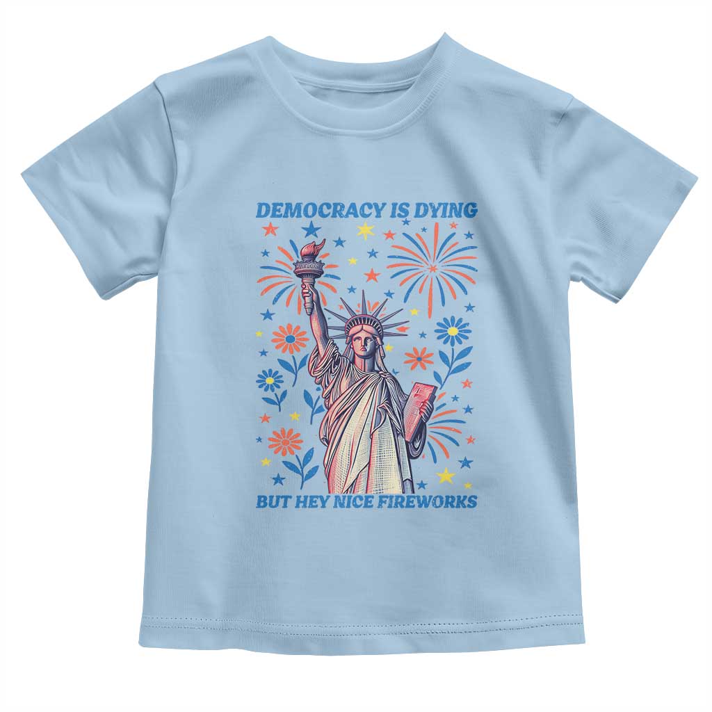 Funny Democracy Is Dying But Hey Nice Fireworks Toddler T Shirt Statue of Liberty Red and White Patriotic 4th of July