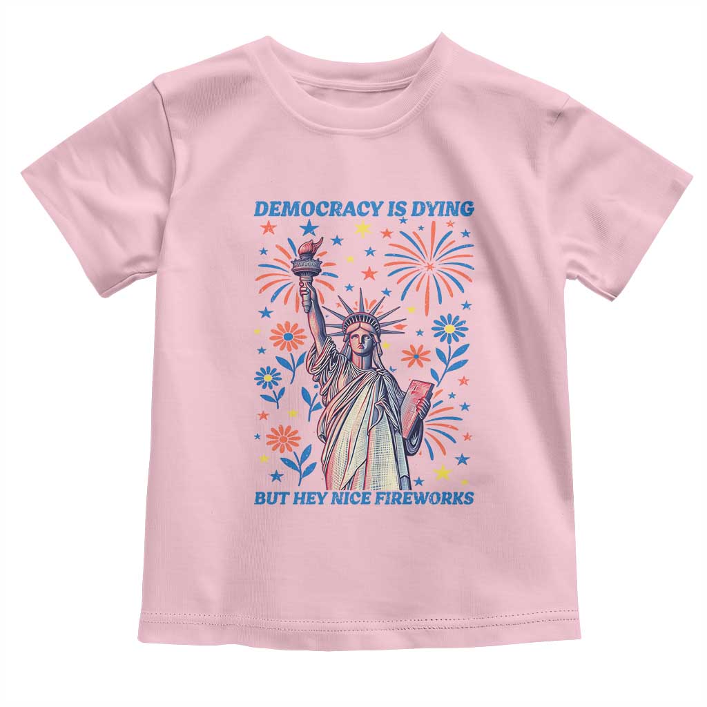 Funny Democracy Is Dying But Hey Nice Fireworks Toddler T Shirt Statue of Liberty Red and White Patriotic 4th of July
