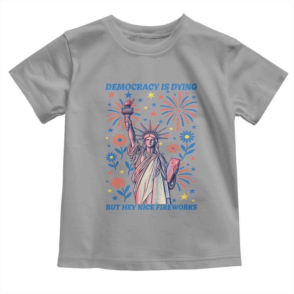 Funny Democracy Is Dying But Hey Nice Fireworks Toddler T Shirt Statue of Liberty Red and White Patriotic 4th of July