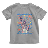 Funny Democracy Is Dying But Hey Nice Fireworks Toddler T Shirt Statue of Liberty Red and White Patriotic 4th of July