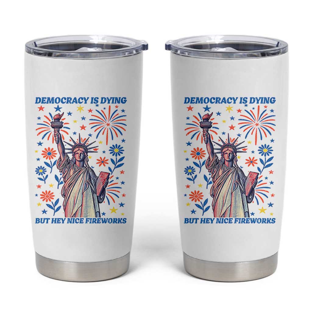 Funny Democracy Is Dying But Hey Nice Fireworks Tumbler Cup Statue of Liberty Red and White Patriotic 4th of July