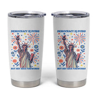 Funny Democracy Is Dying But Hey Nice Fireworks Tumbler Cup Statue of Liberty Red and White Patriotic 4th of July
