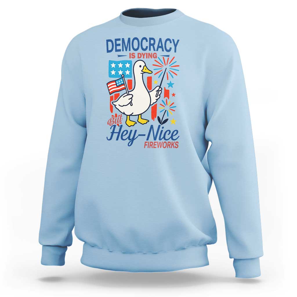 Funny Patriotic Goose Holding Firework Sweatshirt Funny Democracy Is Dying But Hey Nice Fireworks 4th Of July