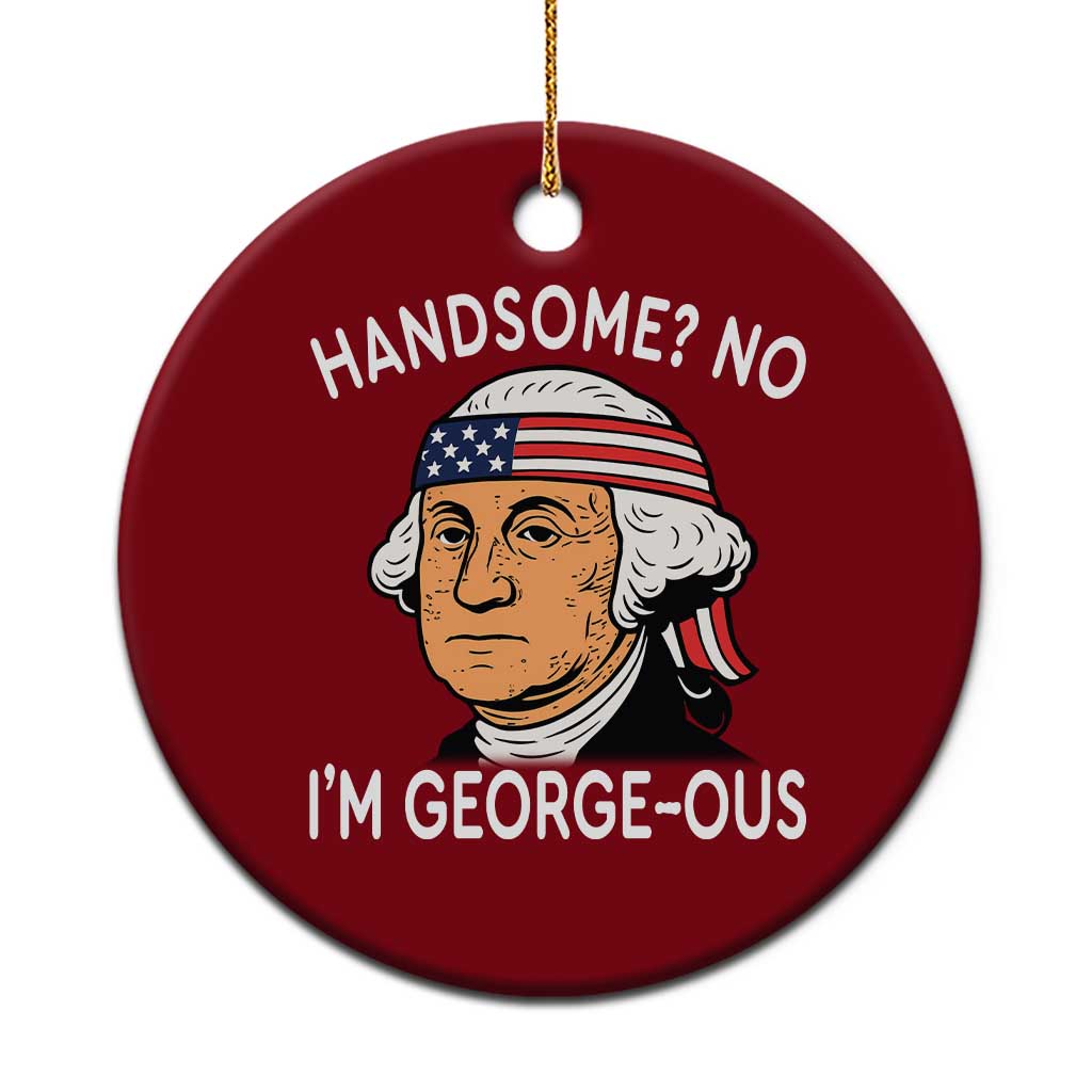 Funny George Washington Ceramic Ornament Handsome No Georgeous Patriotic 4th Of July Humor - Wonder Print Shop