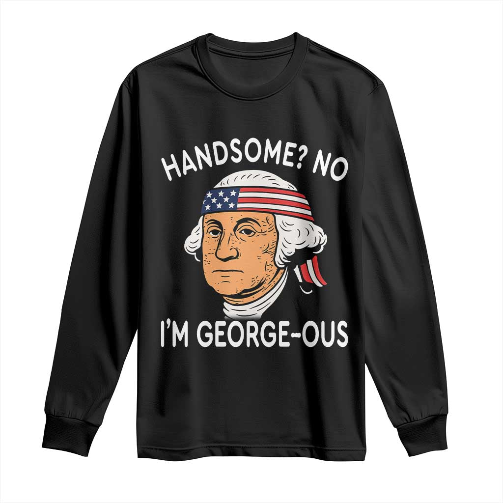 Funny George Washington Long Sleeve Shirt Handsome No Georgeous Patriotic 4th Of July Humor