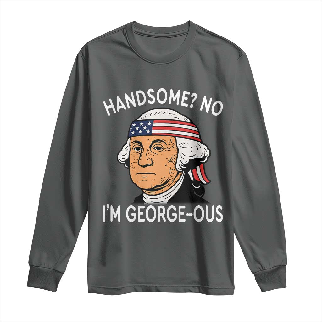 Funny George Washington Long Sleeve Shirt Handsome No Georgeous Patriotic 4th Of July Humor