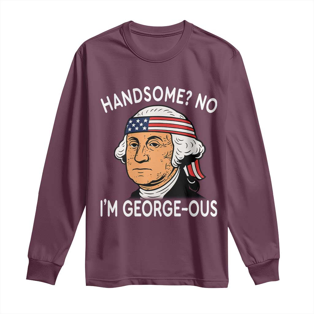 Funny George Washington Long Sleeve Shirt Handsome No Georgeous Patriotic 4th Of July Humor