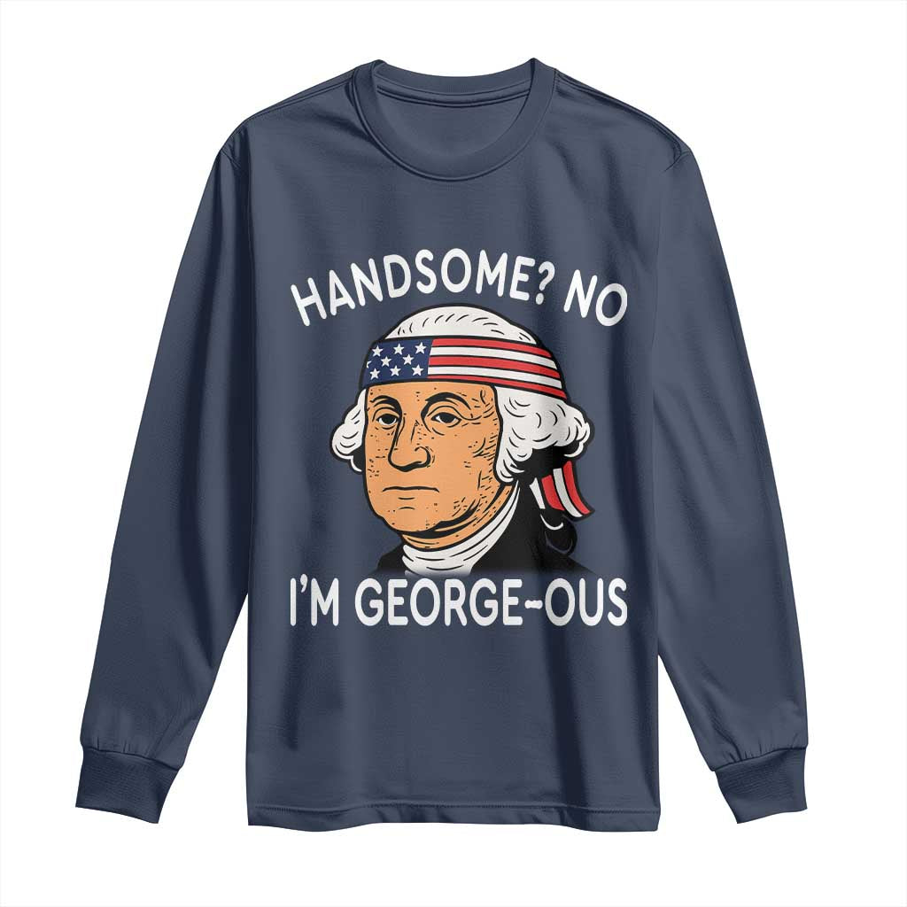 Funny George Washington Long Sleeve Shirt Handsome No Georgeous Patriotic 4th Of July Humor
