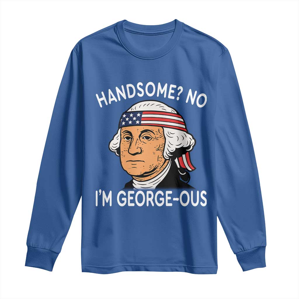 Funny George Washington Long Sleeve Shirt Handsome No Georgeous Patriotic 4th Of July Humor