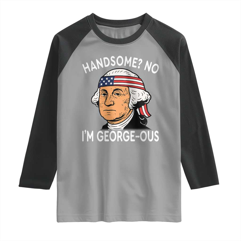 Funny George Washington Raglan Shirt Handsome No Georgeous Patriotic 4th Of July Humor