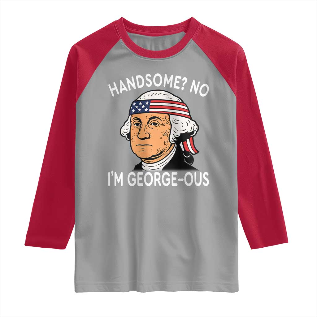 Funny George Washington Raglan Shirt Handsome No Georgeous Patriotic 4th Of July Humor