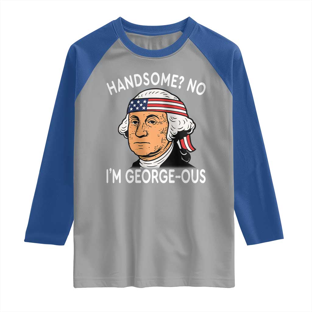 Funny George Washington Raglan Shirt Handsome No Georgeous Patriotic 4th Of July Humor