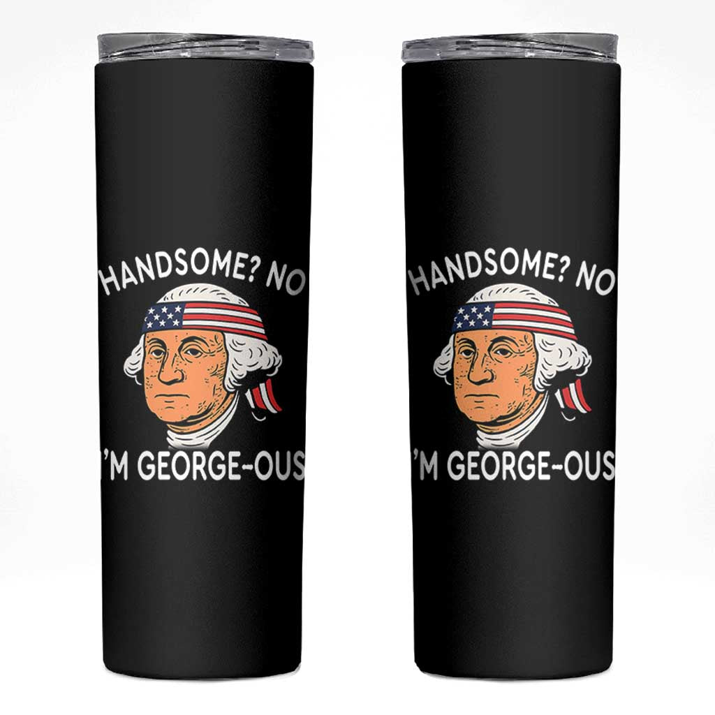 Funny George Washington Skinny Tumbler Handsome No Georgeous Patriotic 4th Of July Humor