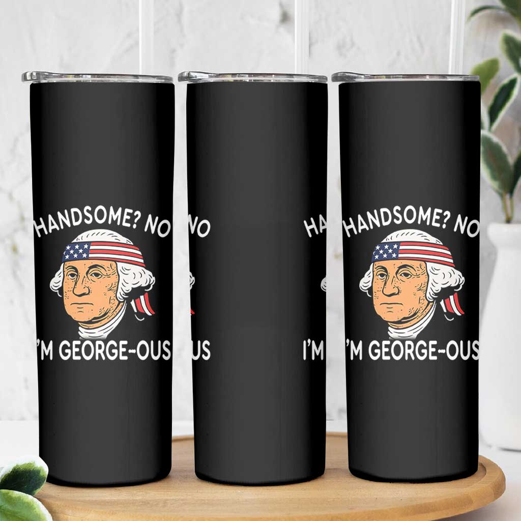 Funny George Washington Skinny Tumbler Handsome No Georgeous Patriotic 4th Of July Humor