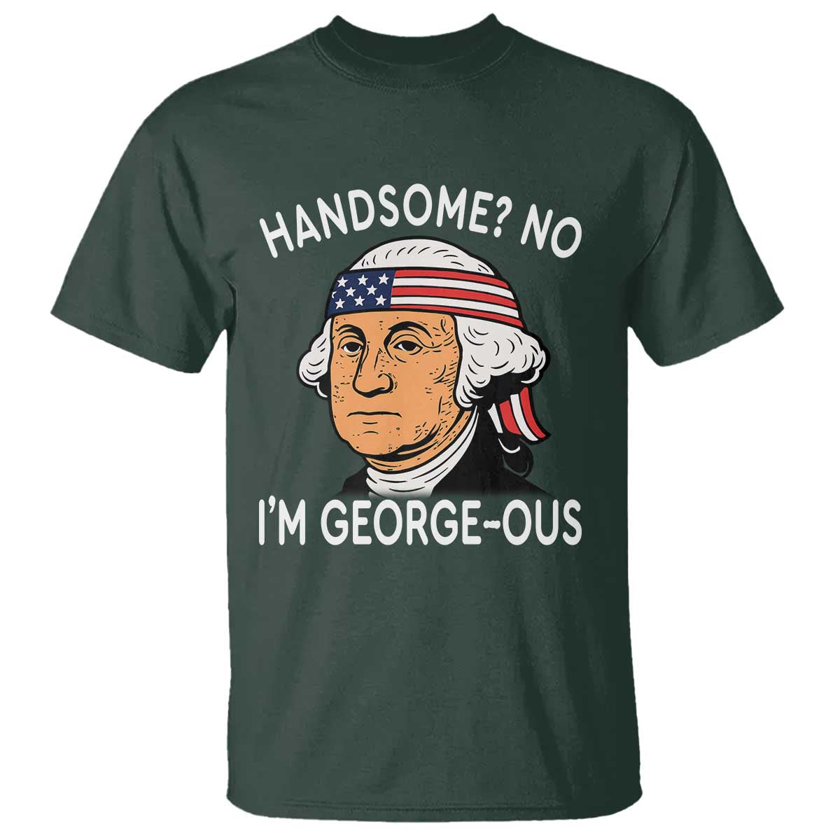 Funny George Washington T Shirt Handsome No Georgeous Patriotic 4th Of July Humor