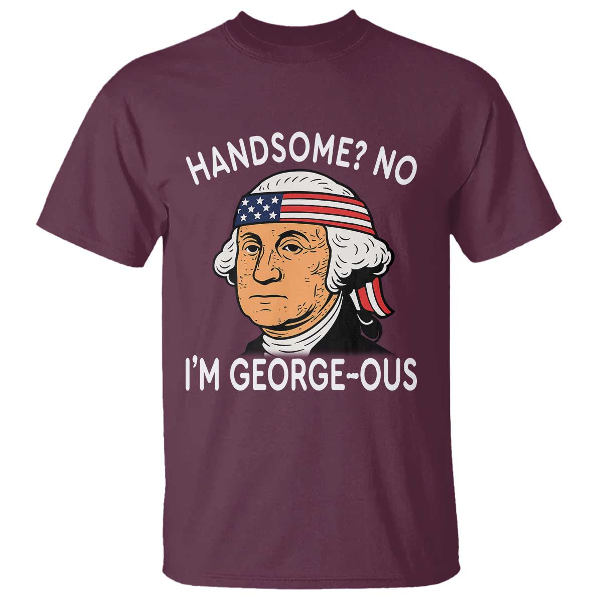 Funny George Washington T Shirt Handsome No Georgeous Patriotic 4th Of July Humor