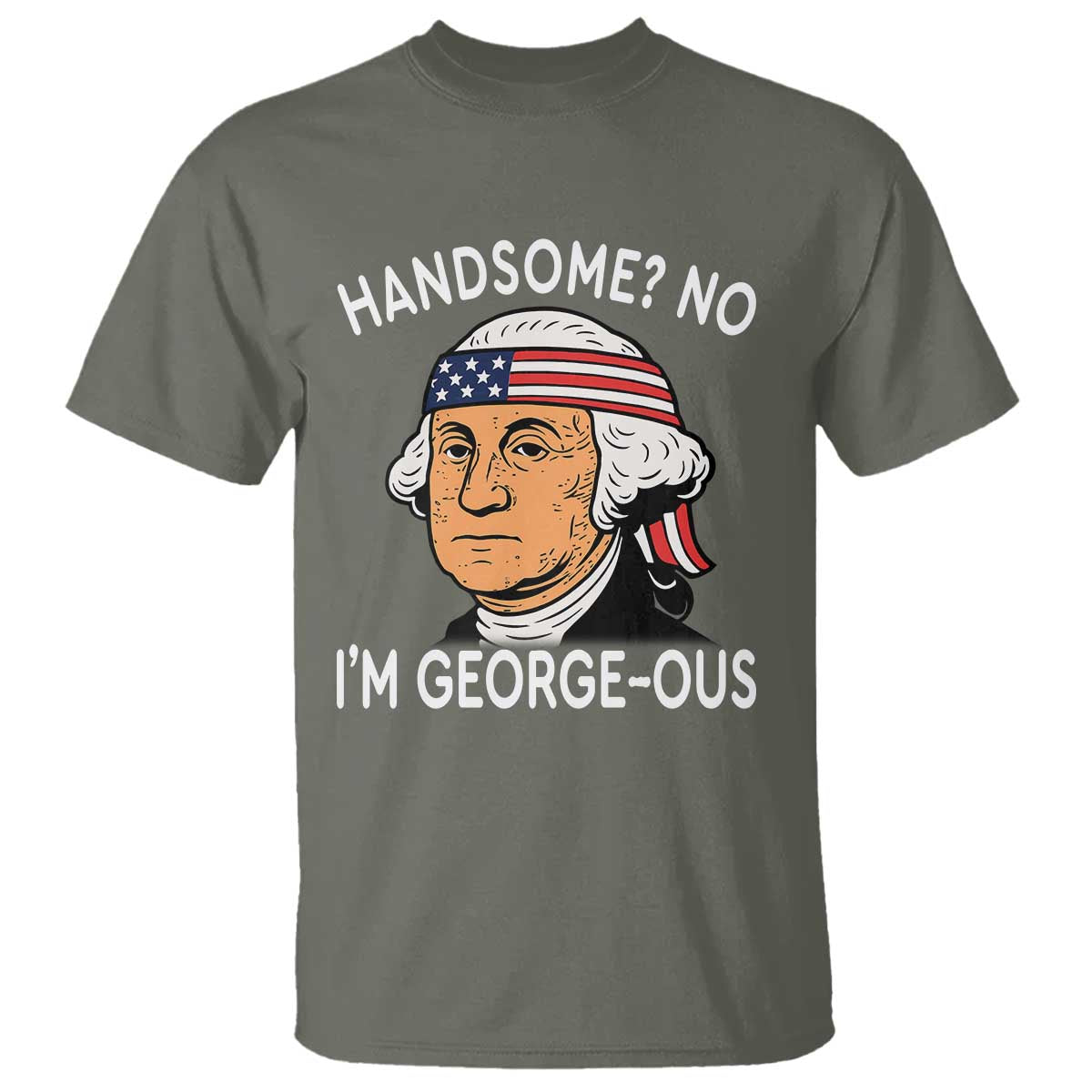 Funny George Washington T Shirt Handsome No Georgeous Patriotic 4th Of July Humor