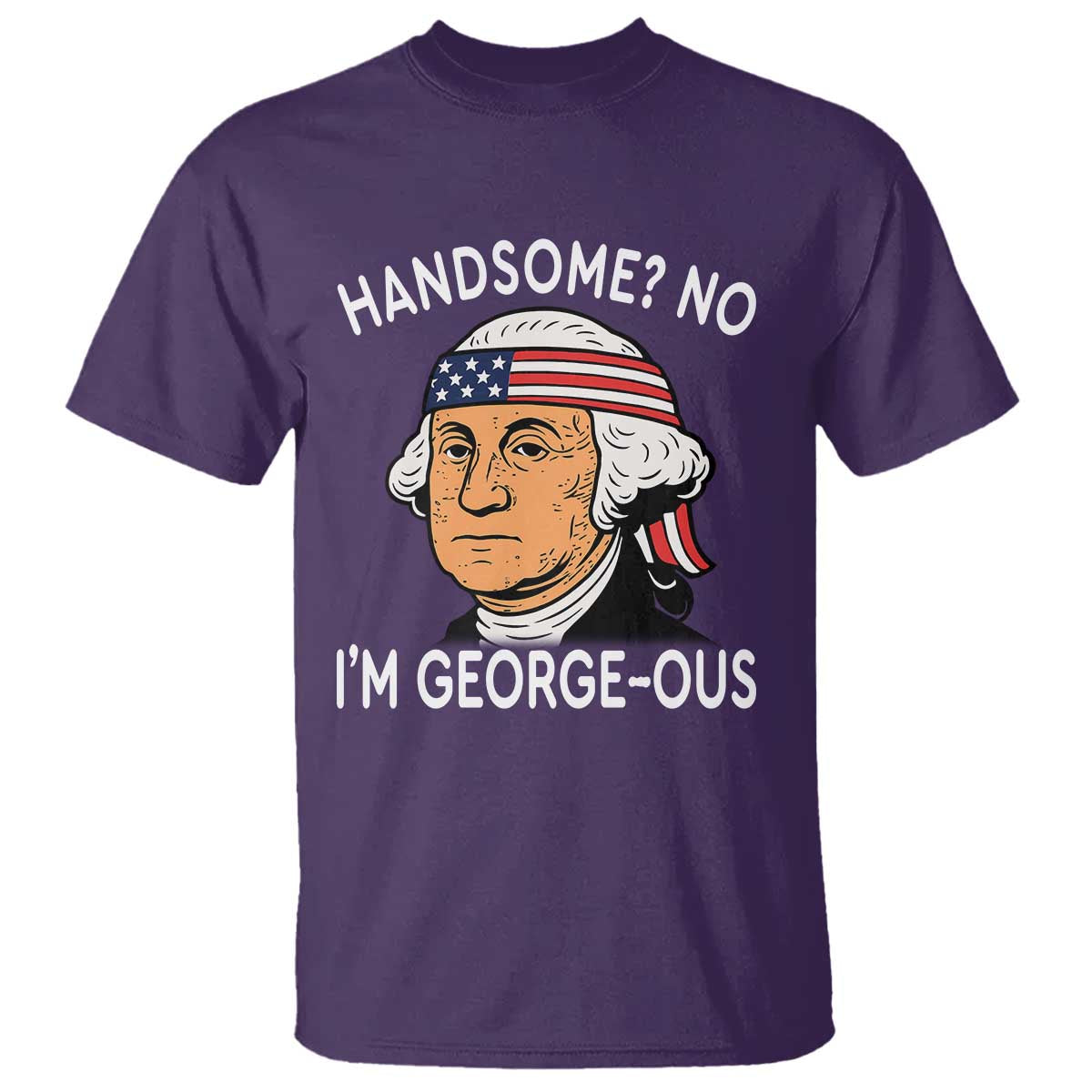 Funny George Washington T Shirt Handsome No Georgeous Patriotic 4th Of July Humor