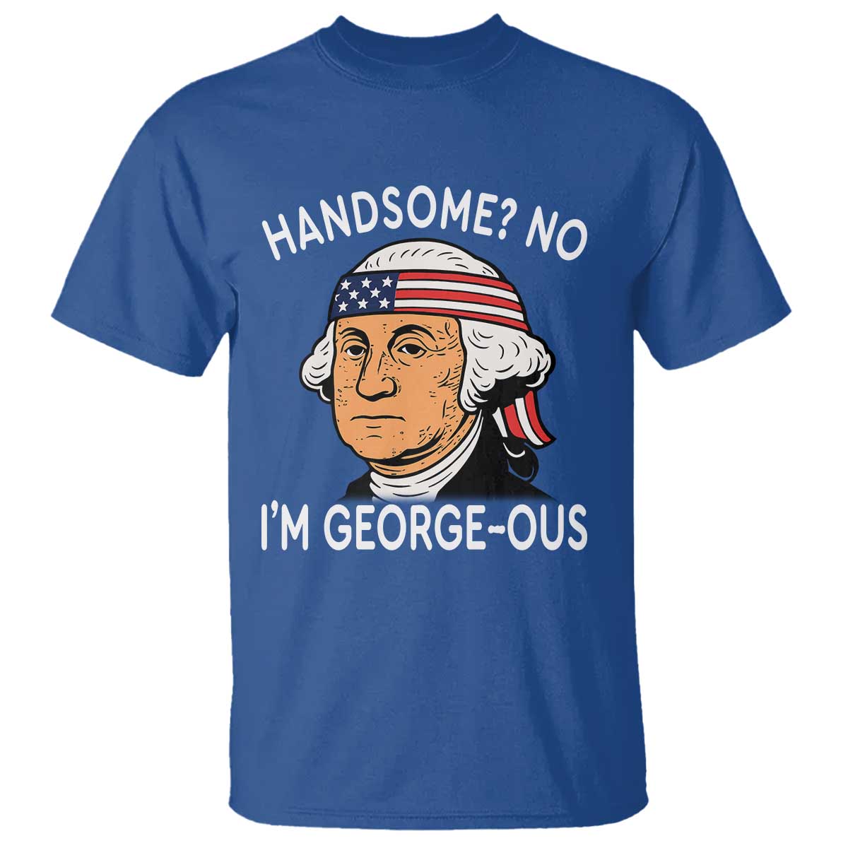 Funny George Washington T Shirt Handsome No Georgeous Patriotic 4th Of July Humor