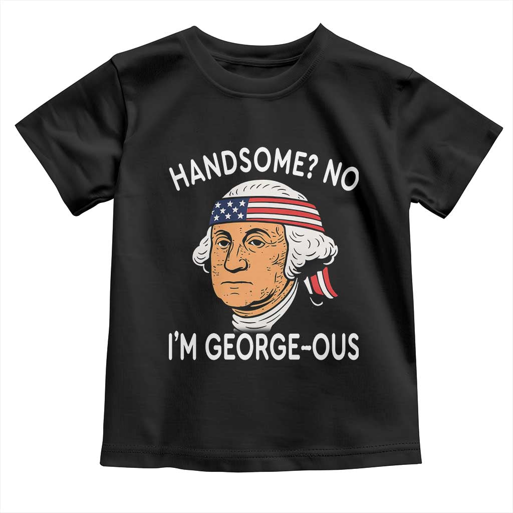 Funny George Washington Toddler T Shirt Handsome No Georgeous Patriotic 4th Of July Humor