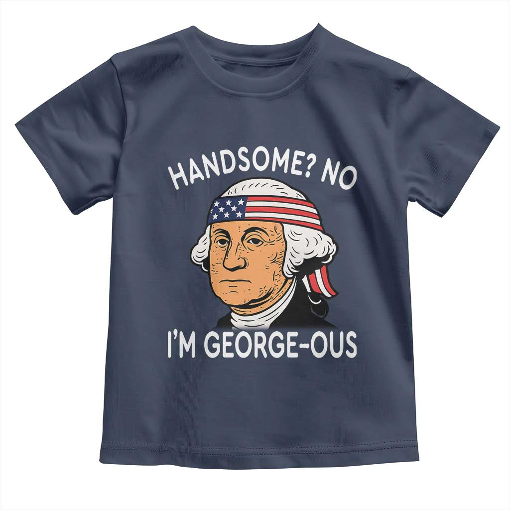 Funny George Washington Toddler T Shirt Handsome No Georgeous Patriotic 4th Of July Humor