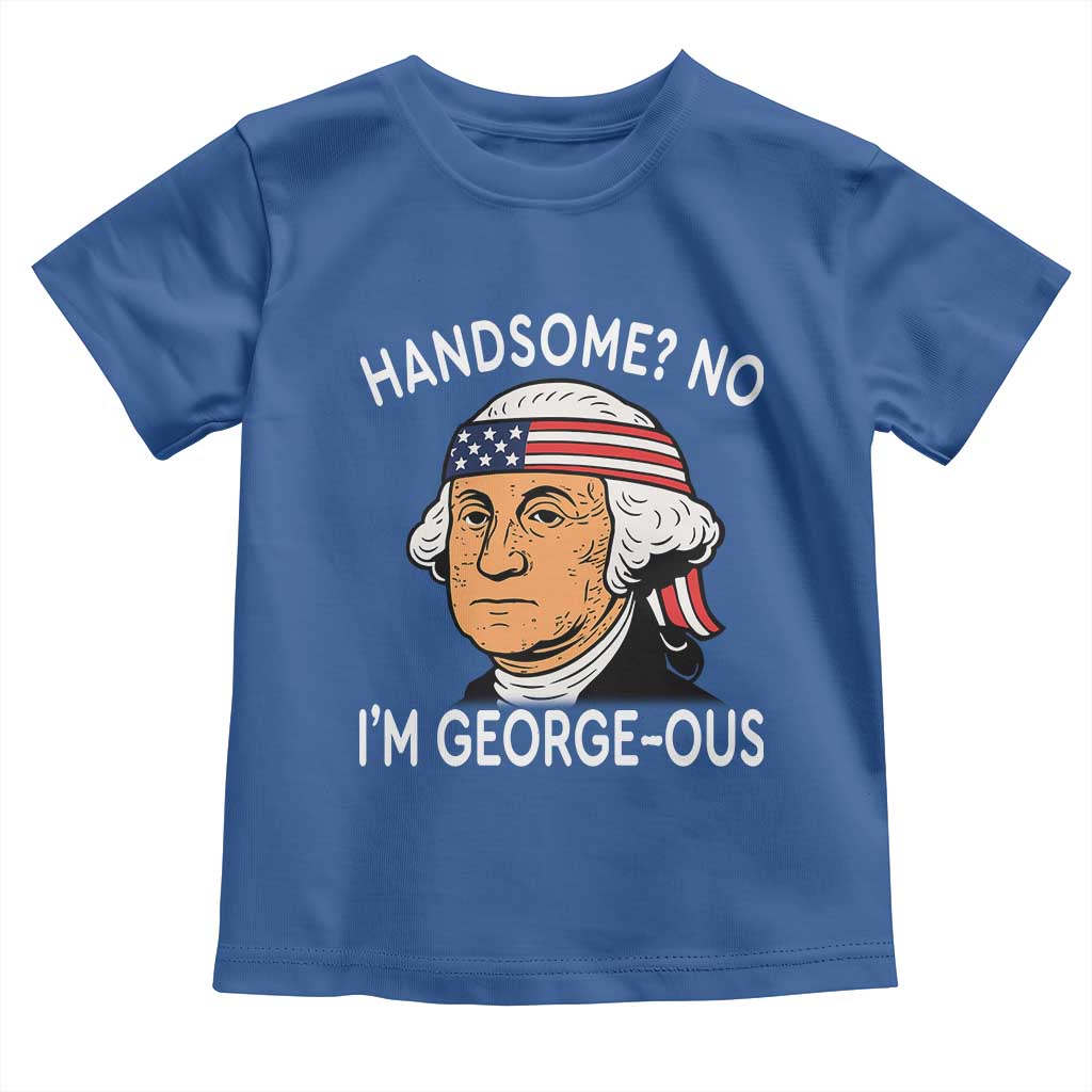 Funny George Washington Toddler T Shirt Handsome No Georgeous Patriotic 4th Of July Humor