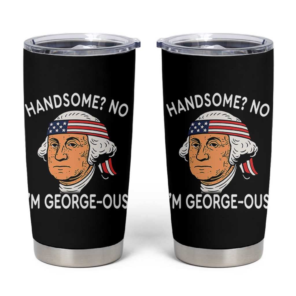 Funny George Washington Tumbler Cup Handsome No Georgeous Patriotic 4th Of July Humor