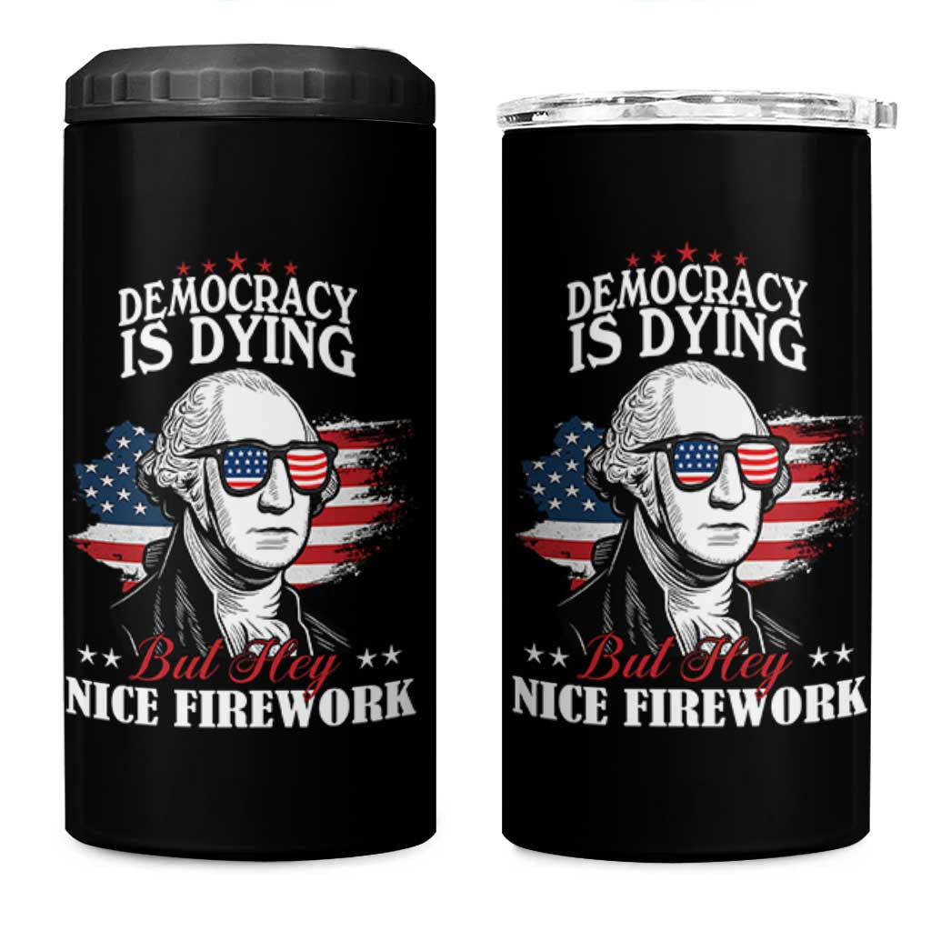 Patriotic George Washington 4 in 1 Can Cooler Tumbler Funny Democracy Is Dying But Hey Nice Fireworks 4th Of July Humor - Wonder Print Shop