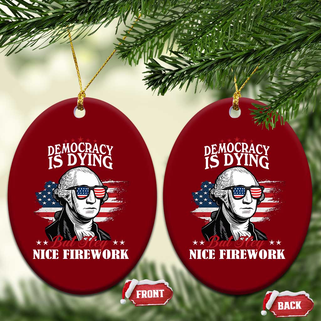 Patriotic George Washington Ceramic Ornament Funny Democracy Is Dying But Hey Nice Fireworks 4th Of July Humor - Wonder Print Shop