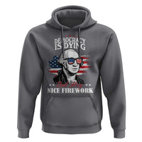 Patriotic George Washington Hoodie Funny Democracy Is Dying But Hey Nice Fireworks 4th Of July Humor - Wonder Print Shop
