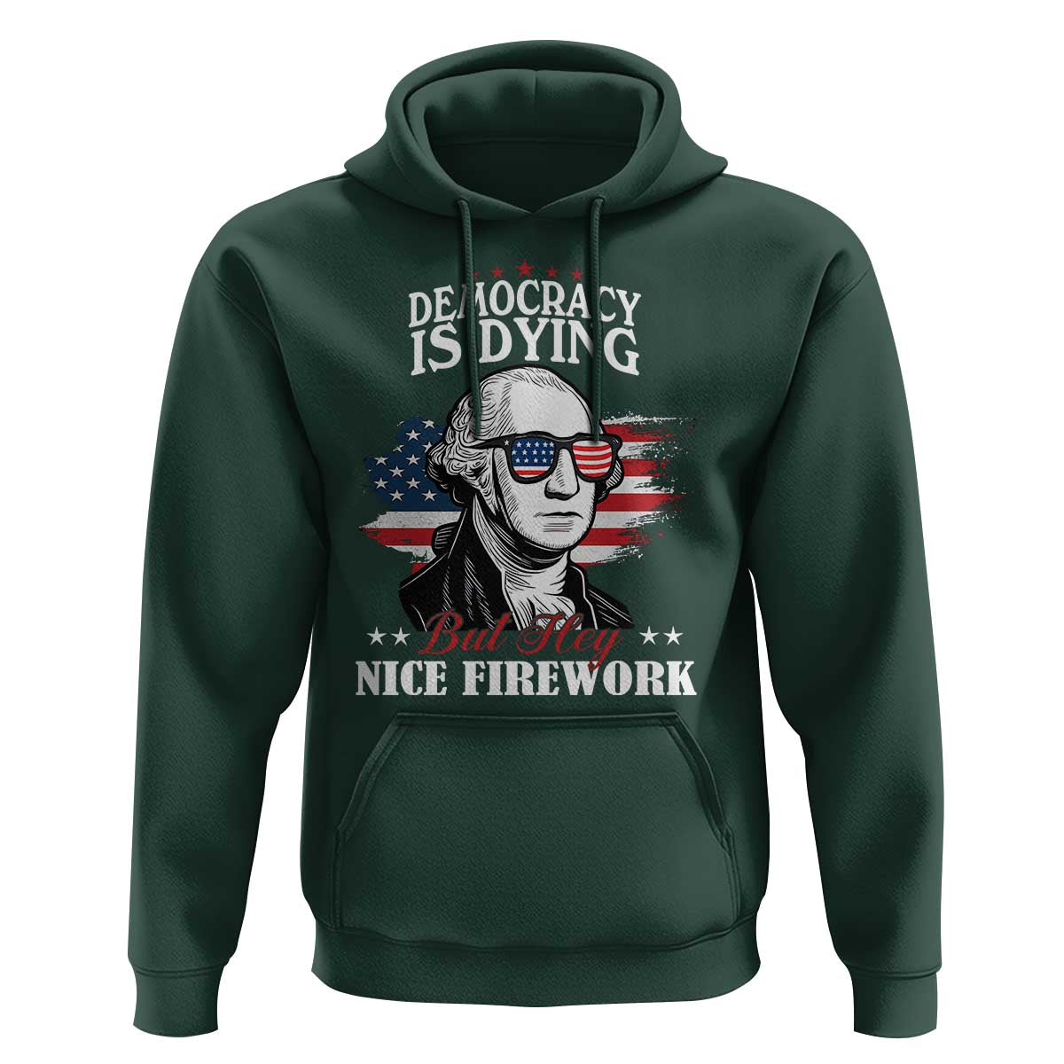 Patriotic George Washington Hoodie Funny Democracy Is Dying But Hey Nice Fireworks 4th Of July Humor - Wonder Print Shop