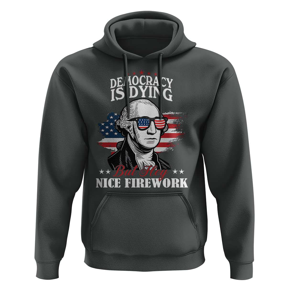 Patriotic George Washington Hoodie Funny Democracy Is Dying But Hey Nice Fireworks 4th Of July Humor - Wonder Print Shop