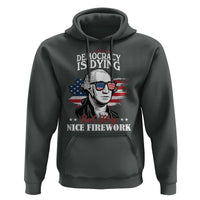 Patriotic George Washington Hoodie Funny Democracy Is Dying But Hey Nice Fireworks 4th Of July Humor - Wonder Print Shop