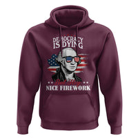 Patriotic George Washington Hoodie Funny Democracy Is Dying But Hey Nice Fireworks 4th Of July Humor - Wonder Print Shop