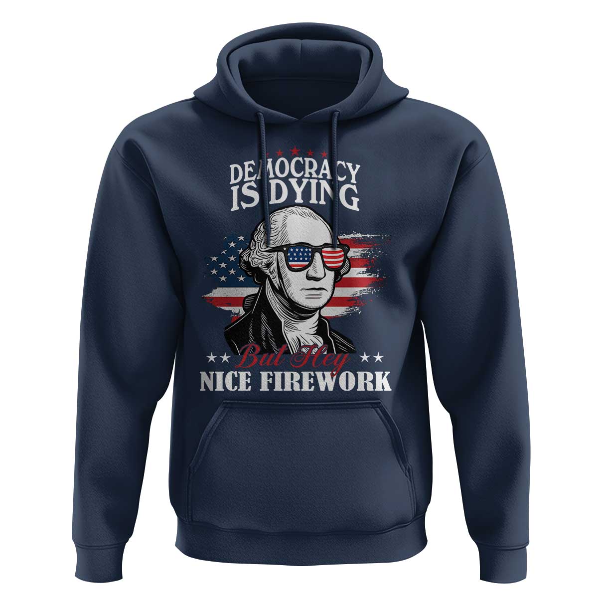 Patriotic George Washington Hoodie Funny Democracy Is Dying But Hey Nice Fireworks 4th Of July Humor - Wonder Print Shop