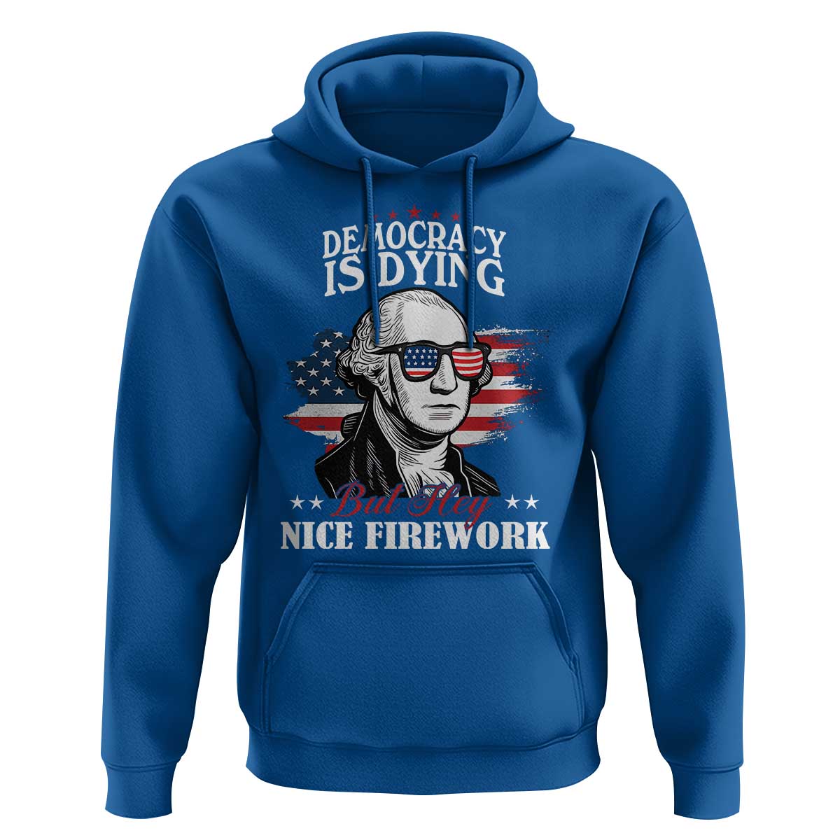 Patriotic George Washington Hoodie Funny Democracy Is Dying But Hey Nice Fireworks 4th Of July Humor - Wonder Print Shop