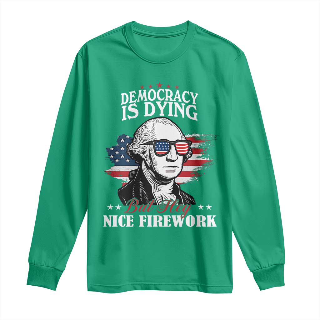 Patriotic George Washington Long Sleeve Shirt Funny Democracy Is Dying But Hey Nice Fireworks 4th Of July Humor - Wonder Print Shop