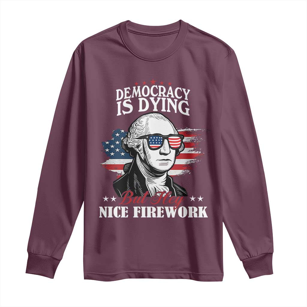 Patriotic George Washington Long Sleeve Shirt Funny Democracy Is Dying But Hey Nice Fireworks 4th Of July Humor - Wonder Print Shop