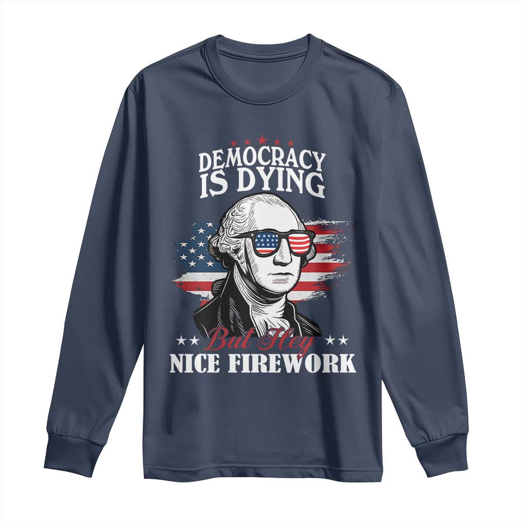 Patriotic George Washington Long Sleeve Shirt Funny Democracy Is Dying But Hey Nice Fireworks 4th Of July Humor - Wonder Print Shop