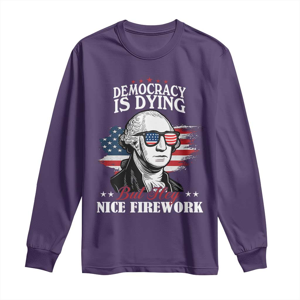 Patriotic George Washington Long Sleeve Shirt Funny Democracy Is Dying But Hey Nice Fireworks 4th Of July Humor - Wonder Print Shop