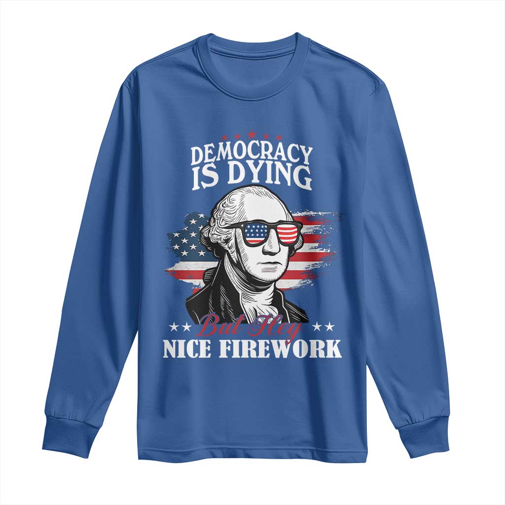 Patriotic George Washington Long Sleeve Shirt Funny Democracy Is Dying But Hey Nice Fireworks 4th Of July Humor - Wonder Print Shop