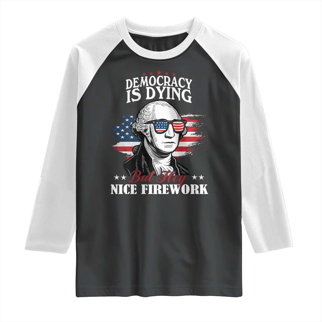 Patriotic George Washington Raglan Shirt Funny Democracy Is Dying But Hey Nice Fireworks 4th Of July Humor - Wonder Print Shop